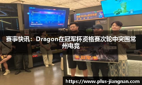 赛事快讯：Dragon在冠军杯资格赛次轮中突围常州电竞